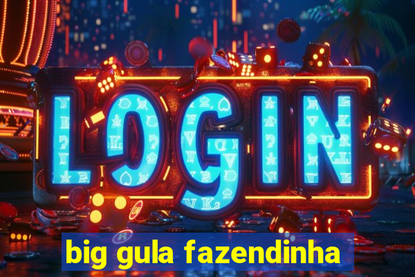 big gula fazendinha